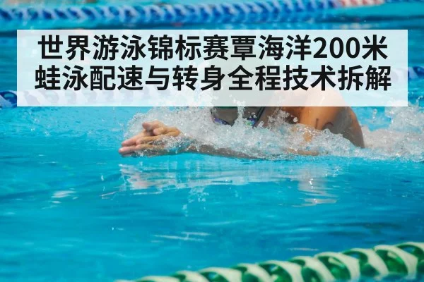 世界游泳锦标赛覃海洋200米蛙泳配速与转身全程技术拆解